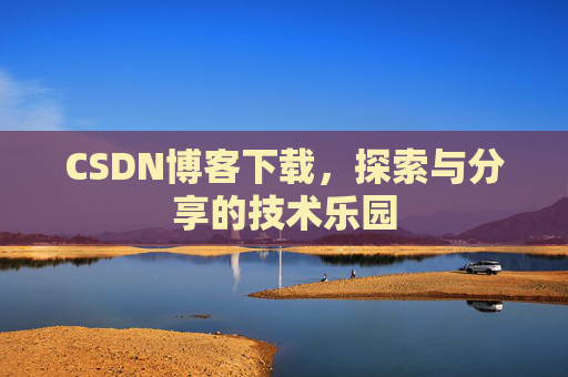 CSDN博客下载，探索与分享的技术乐园